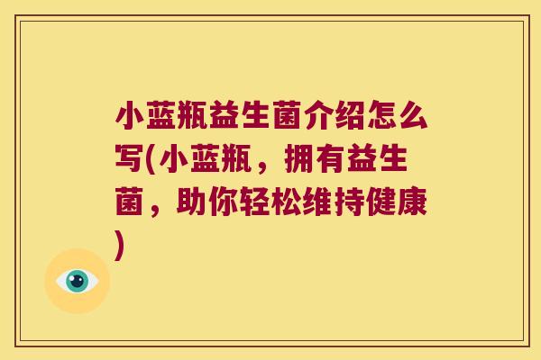 小蓝瓶益生菌介绍怎么写(小蓝瓶，拥有益生菌，助你轻松维持健康)