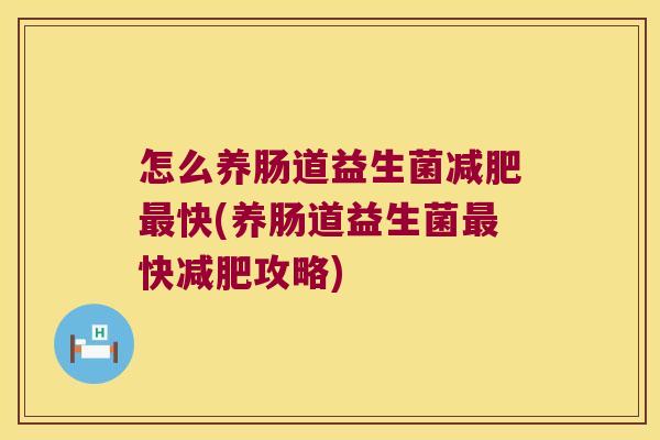 怎么养肠道益生菌减肥最快(养肠道益生菌最快减肥攻略)
