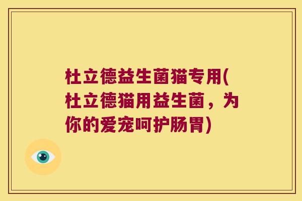 杜立德益生菌猫专用(杜立德猫用益生菌，为你的爱宠呵护肠胃)