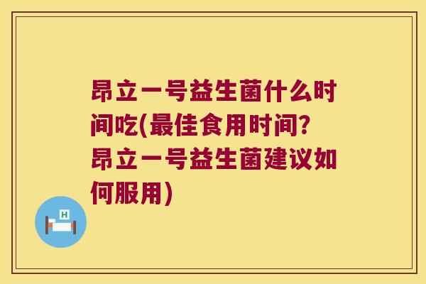 昂立一号益生菌什么时间吃(最佳食用时间？昂立一号益生菌建议如何服用)