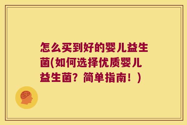 怎么买到好的婴儿益生菌(如何选择优质婴儿益生菌?简单指南!) 怎么买到好的婴儿益生菌(如何选择优质婴儿益生菌?简单指南!)