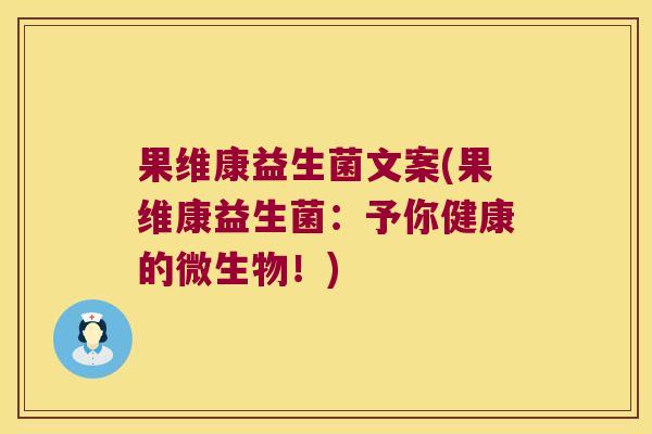 果维康益生菌文案(果维康益生菌：予你健康的微生物！)