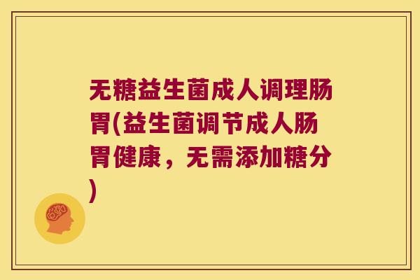 无糖益生菌成人调理肠胃(益生菌调节成人肠胃健康，无需添加糖分)