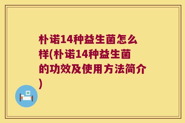 朴诺14种益生菌怎么样(朴诺14种益生菌的功效及使用方法简介)