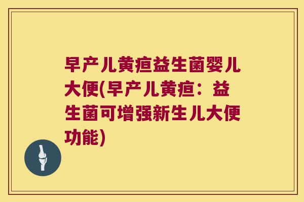 早产儿黄疸益生菌婴儿大便(早产儿黄疸：益生菌可增强新生儿大便功能)