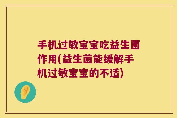手机过敏宝宝吃益生菌作用(益生菌能缓解手机过敏宝宝的不适)
