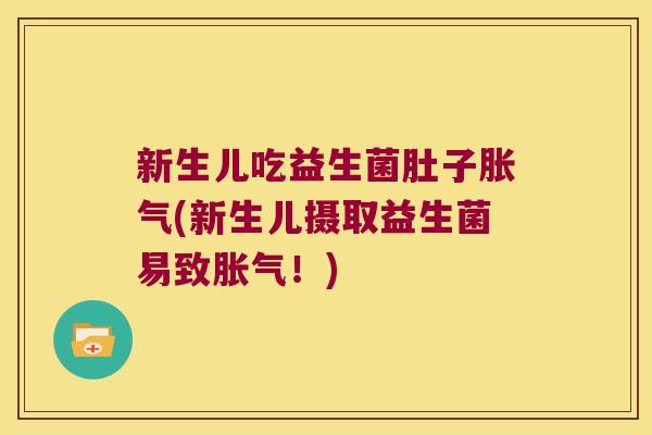新生儿吃益生菌肚子胀气(新生儿摄取益生菌易致胀气！)