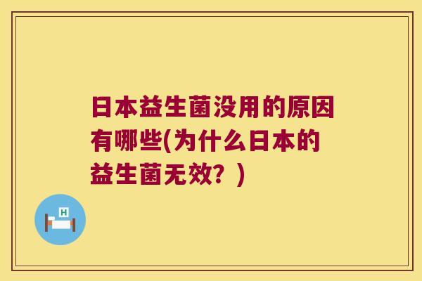 日本益生菌没用的原因有哪些(为什么日本的益生菌无效？)