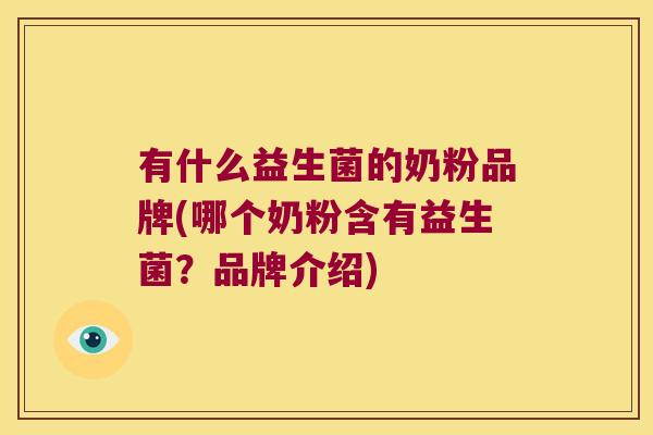 有什么益生菌的奶粉品牌(哪个奶粉含有益生菌?品牌介绍) 有什么益生菌的奶粉品牌(哪个奶粉含有益生菌?品牌介绍)