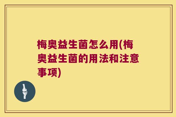 梅奥益生菌怎么用(梅奥益生菌的用法和注意事项)
