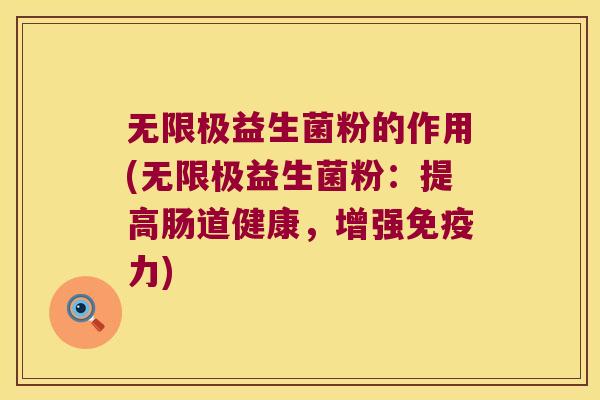 无限极益生菌粉的作用(无限极益生菌粉：提高肠道健康，增强免疫力)