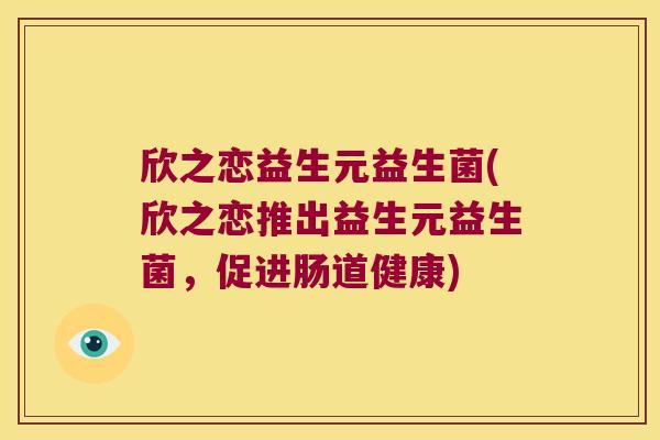 欣之恋益生元益生菌(欣之恋推出益生元益生菌，促进肠道健康)