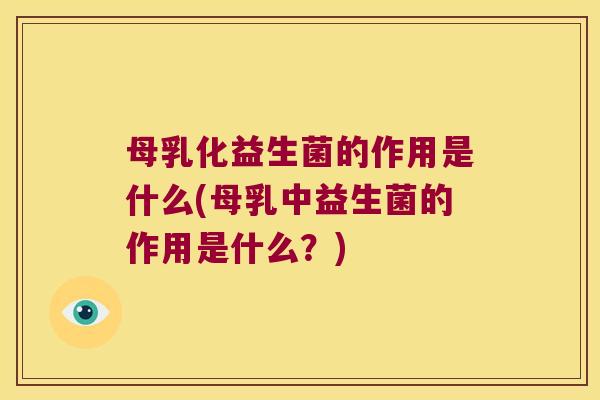 母乳化益生菌的作用是什么(母乳中益生菌的作用是什么？)