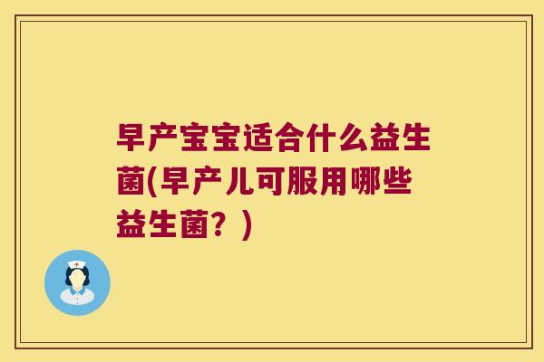 早产宝宝适合什么益生菌(早产儿可服用哪些益生菌？)