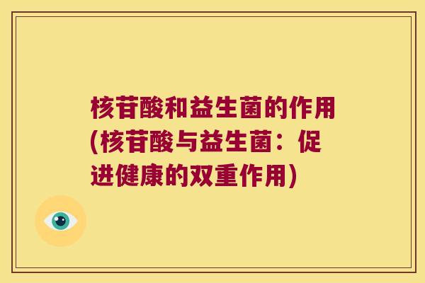 核苷酸和益生菌的作用(核苷酸与益生菌：促进健康的双重作用)