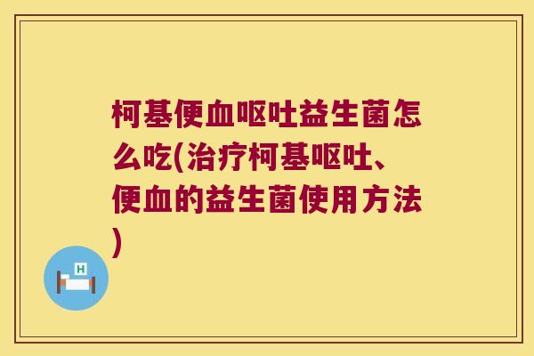 柯基便益生菌怎么吃(柯基、便的益生菌使用方法) 柯基便益生菌怎么吃(柯基、便的益生菌使用方法)