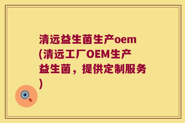 清远益生菌生产oem(清远工厂OEM生产益生菌，提供定制服务)