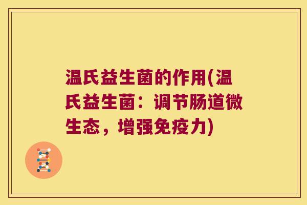 温氏益生菌的作用(温氏益生菌：调节肠道微生态，增强免疫力)