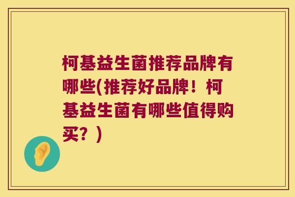 柯基益生菌推荐品牌有哪些(推荐好品牌！柯基益生菌有哪些值得购买？)