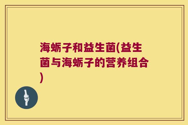 海蛎子和益生菌(益生菌与海蛎子的营养组合)
