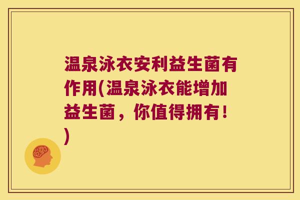 温泉泳衣安利益生菌有作用(温泉泳衣能增加益生菌,你值得拥有!) 温泉泳衣安利益生菌有作用(温泉泳衣能增加益生菌,你值得拥有!)