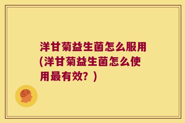 洋甘菊益生菌怎么服用(洋甘菊益生菌怎么使用有效?) 洋甘菊益生菌怎么服用(洋甘菊益生菌怎么使用有效?)
