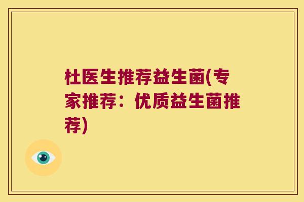 杜医生推荐益生菌(专家推荐：优质益生菌推荐)