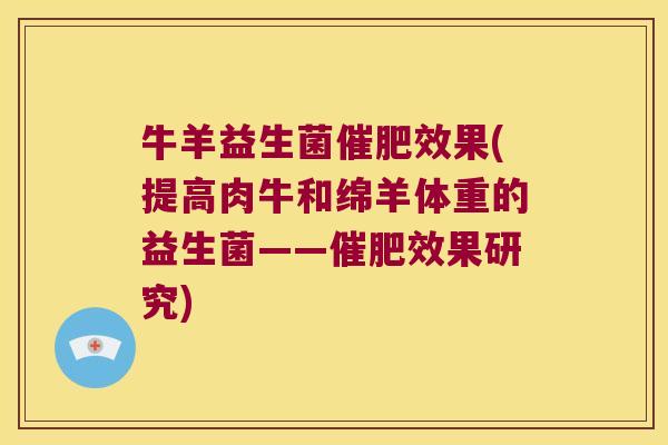 牛羊益生菌催肥效果(提高肉牛和绵羊体重的益生菌——催肥效果研究)