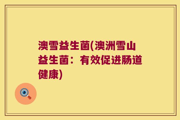 澳雪益生菌(澳洲雪山益生菌：有效促进肠道健康)