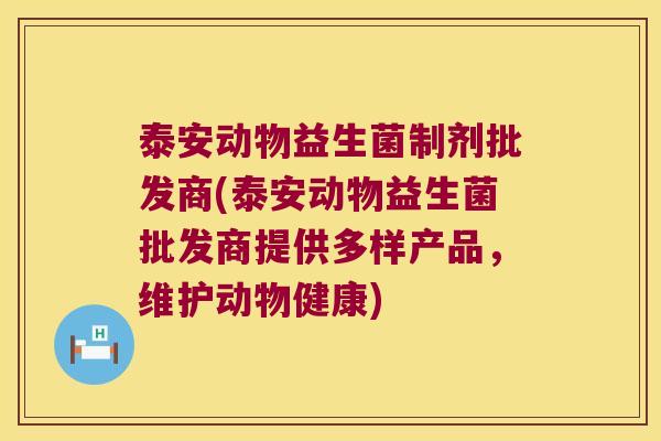 泰安动物益生菌制剂批发商(泰安动物益生菌批发商提供多样产品，维护动物健康)