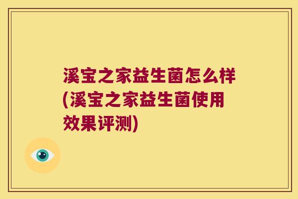 溪宝之家益生菌怎么样(溪宝之家益生菌使用效果评测)