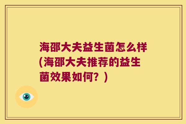 海邵大夫益生菌怎么样(海邵大夫推荐的益生菌效果如何？)