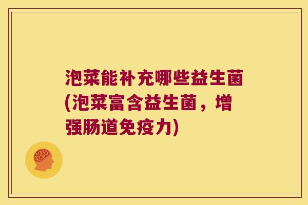 泡菜能补充哪些益生菌(泡菜富含益生菌，增强肠道免疫力)