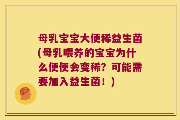 母乳宝宝大便稀益生菌(母乳喂养的宝宝为什么便便会变稀？可能需要加入益生菌！)