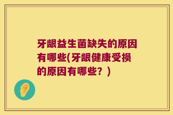 牙龈益生菌缺失的原因有哪些(牙龈健康受损的原因有哪些？)