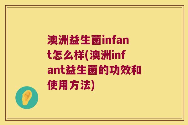 澳洲益生菌infant怎么样(澳洲infant益生菌的功效和使用方法)