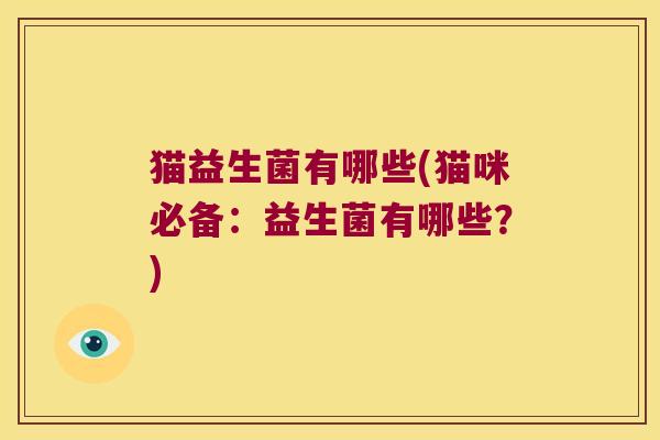 猫益生菌有哪些(猫咪必备：益生菌有哪些？)