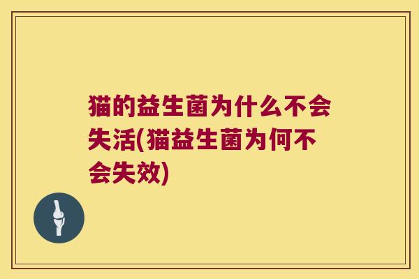 猫的益生菌为什么不会失活(猫益生菌为何不会失效)