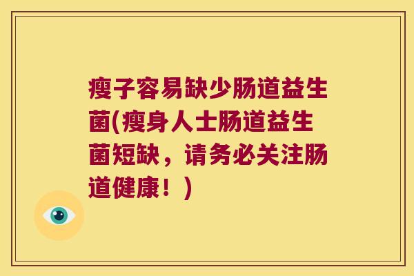 瘦子容易缺少肠道益生菌(瘦身人士肠道益生菌短缺，请务必关注肠道健康！)
