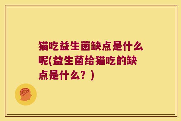 猫吃益生菌缺点是什么呢(益生菌给猫吃的缺点是什么?) 猫吃益生菌缺点是什么呢(益生菌给猫吃的缺点是什么?)
