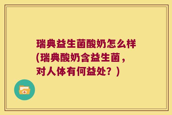 瑞典益生菌酸奶怎么样(瑞典酸奶含益生菌,对人体有何益处?) 瑞典益生菌酸奶怎么样(瑞典酸奶含益生菌,对人体有何益处?)