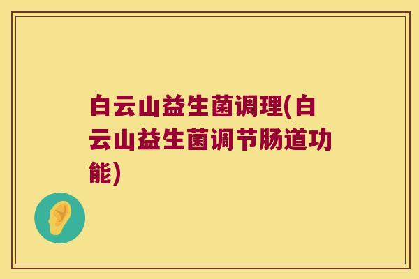 白云山益生菌调理(白云山益生菌调节肠道功能)