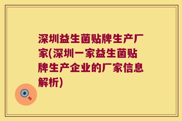 深圳益生菌贴牌生产厂家(深圳一家益生菌贴牌生产企业的厂家信息解析)