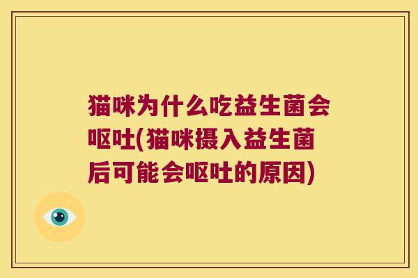 猫咪为什么吃益生菌会呕吐(猫咪摄入益生菌后可能会呕吐的原因)