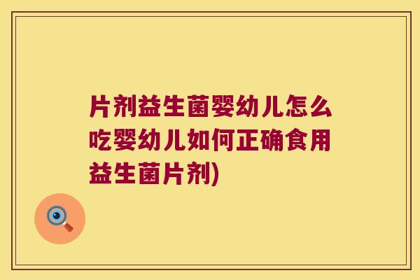 片剂益生菌婴幼儿怎么吃婴幼儿如何正确食用益生菌片剂)