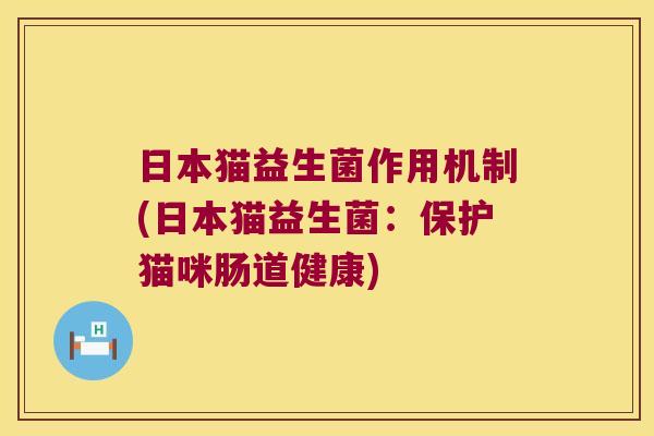 日本猫益生菌作用机制(日本猫益生菌：保护猫咪肠道健康)