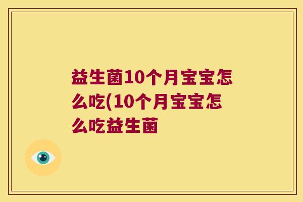 益生菌10个月宝宝怎么吃(10个月宝宝怎么吃益生菌