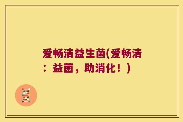 爱畅清益生菌(爱畅清:益菌,助消化!) 爱畅清益生菌(爱畅清:益菌,助消化!)