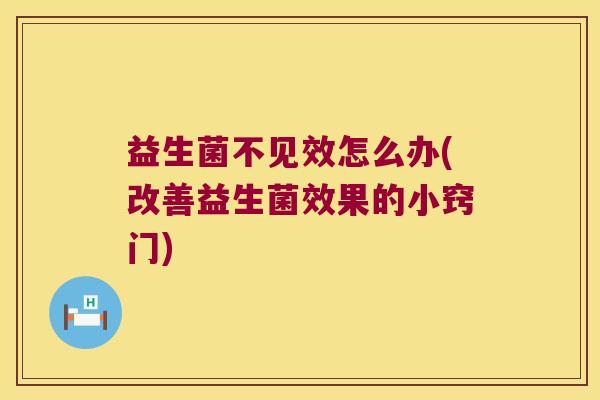 益生菌不见效怎么办(改善益生菌效果的小窍门)