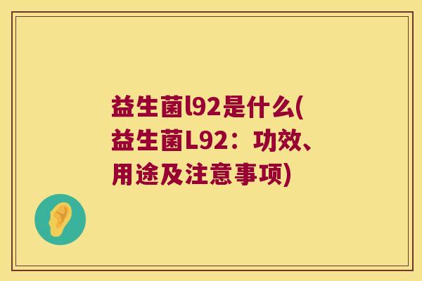 益生菌l92是什么(益生菌L92：功效、用途及注意事项)